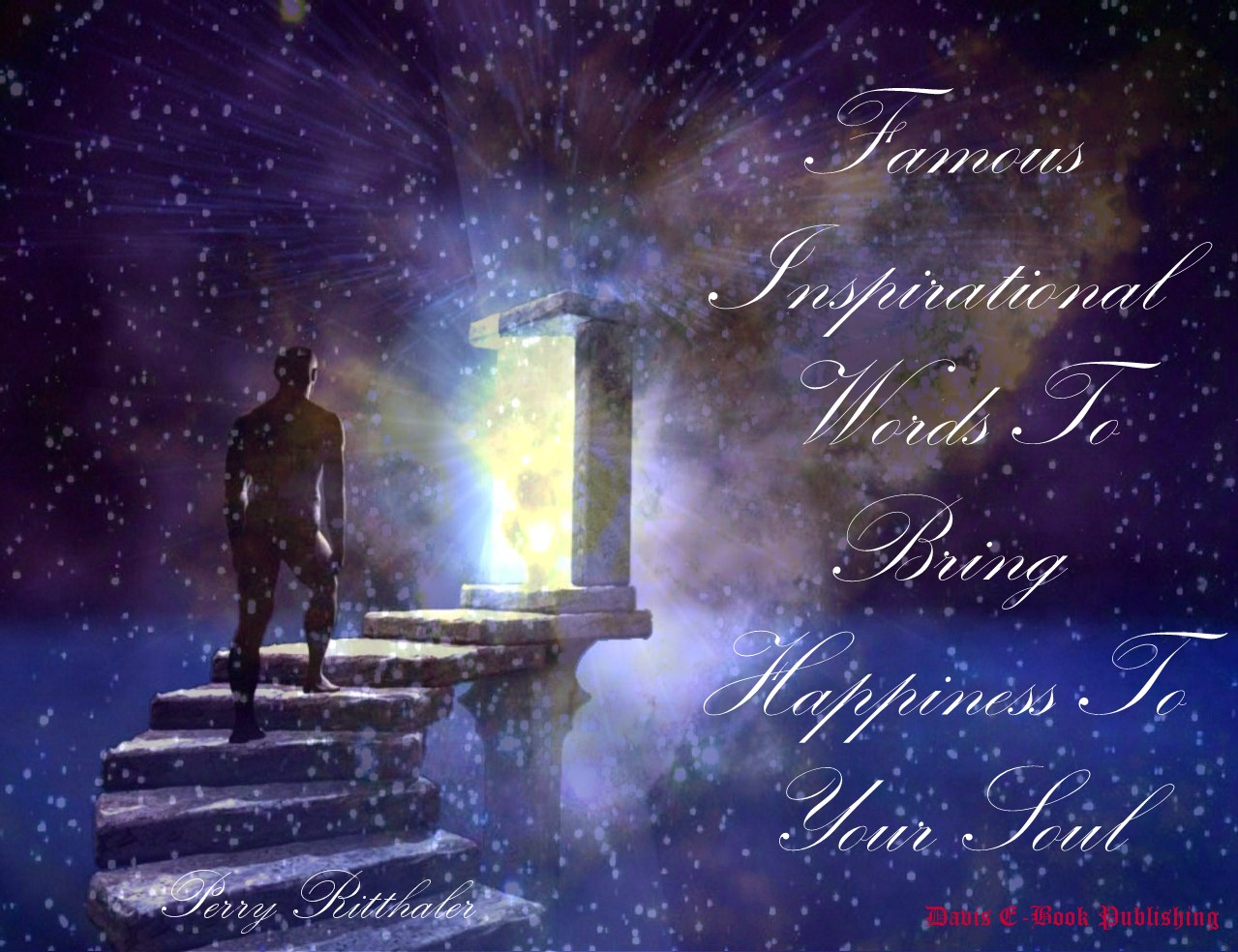 Famous Inspirational Words to Bring Happiness to Your Soul Written By Perry Ritthaler Famous Inspirational Words to Bring Happiness to Your Soul Written By Perry Ritthaler